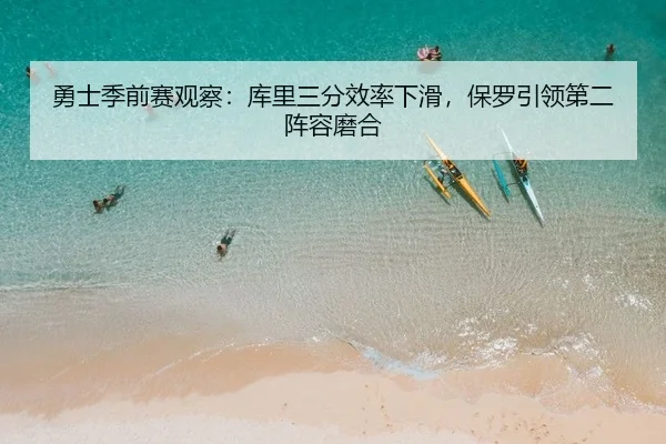 勇士季前赛观察：库里三分效率下滑，保罗引领第二阵容磨合